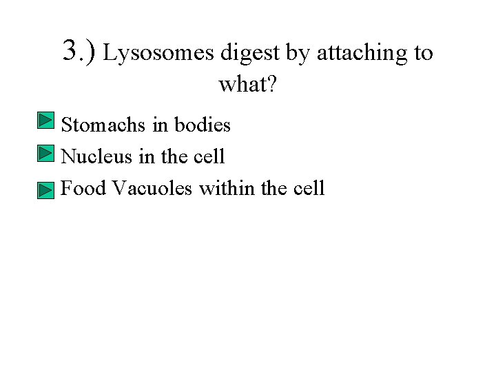 3. ) Lysosomes digest by attaching to what? • Stomachs in bodies • Nucleus