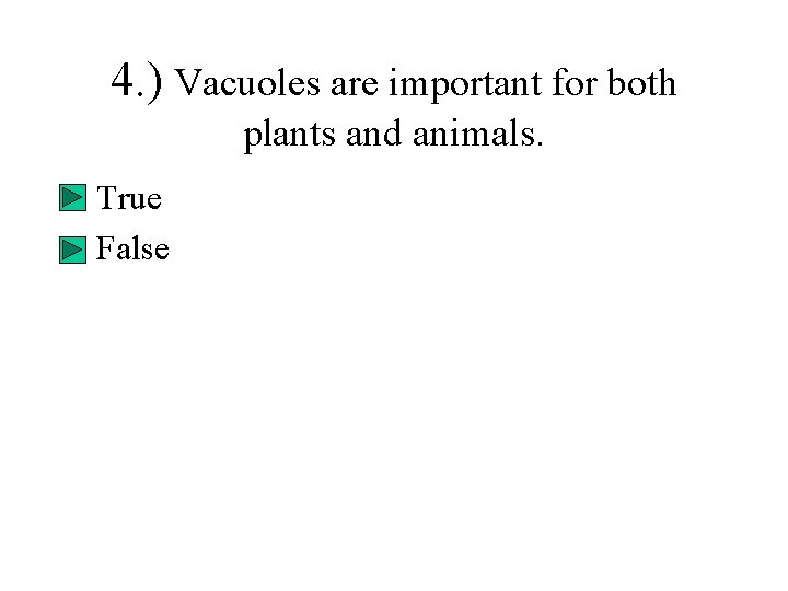 4. ) Vacuoles are important for both plants and animals. • True • False 4. ) Vacuoles are important for both plants and animals. • True • False