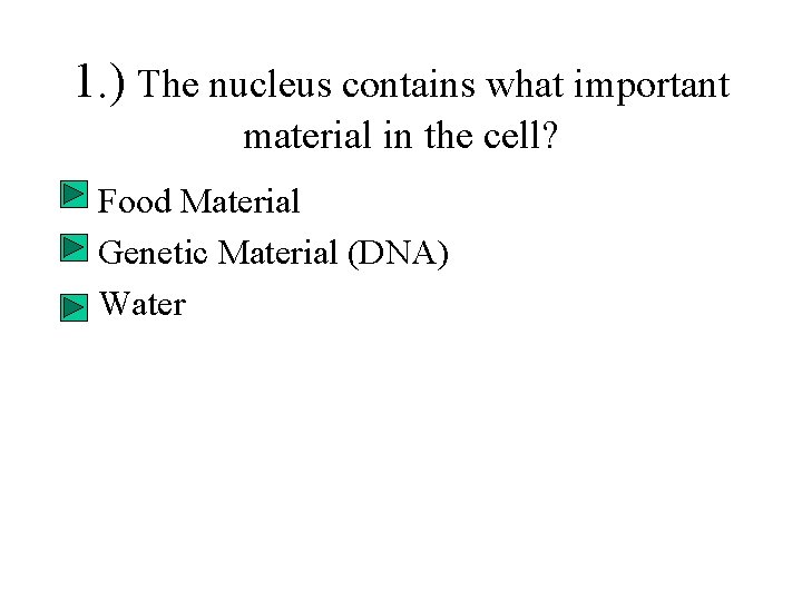 1. ) The nucleus contains what important material in the cell? • Food Material