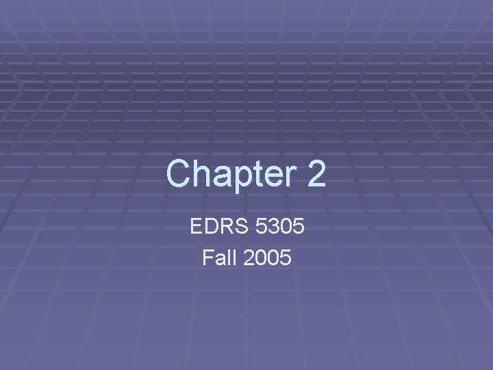 Chapter 2 EDRS 5305 Fall 2005 