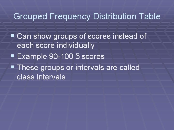 Grouped Frequency Distribution Table § Can show groups of scores instead of each score