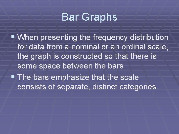 Bar Graphs § When presenting the frequency distribution for data from a nominal or