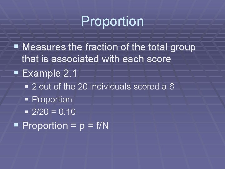 Proportion § Measures the fraction of the total group that is associated with each