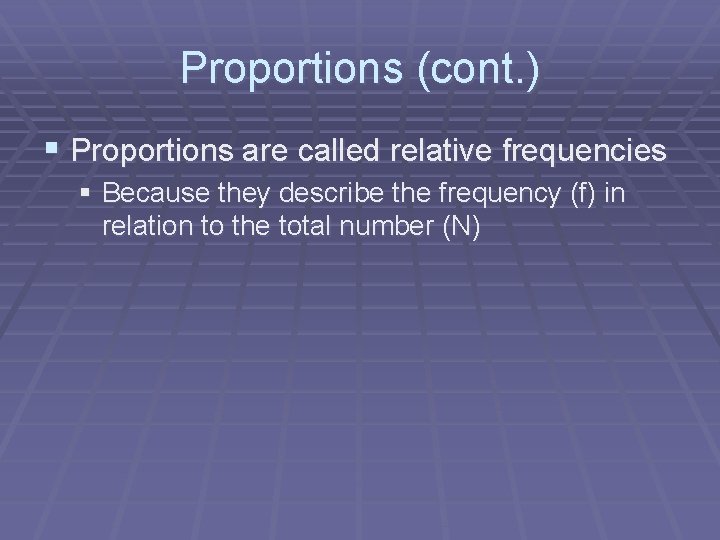 Proportions (cont. ) § Proportions are called relative frequencies § Because they describe the