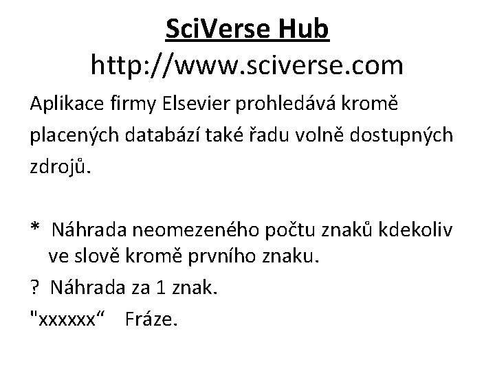 Sci. Verse Hub http: //www. sciverse. com Aplikace firmy Elsevier prohledává kromě placených databází