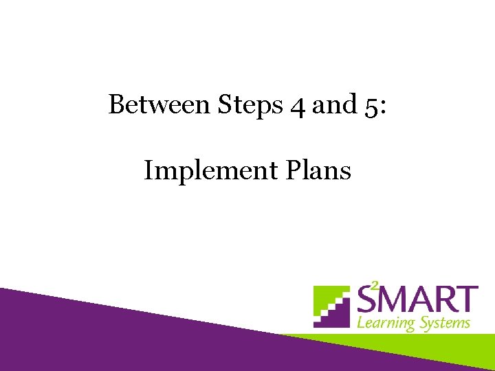 Between Steps 4 and 5: Implement Plans 