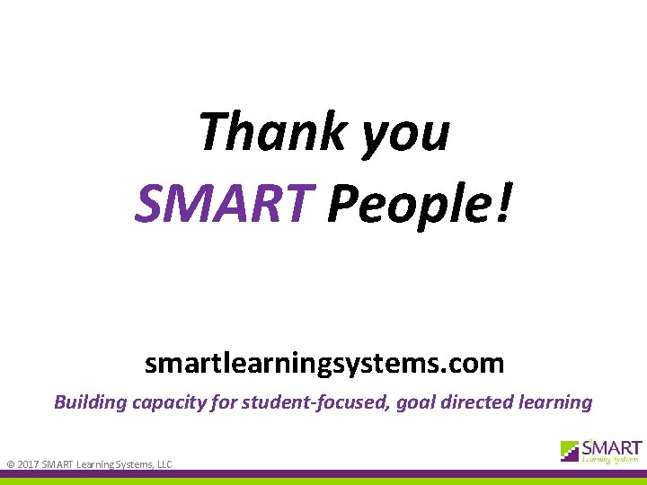 Thank you SMART People! smartlearningsystems. com Building capacity for student-focused, goal directed learning ©