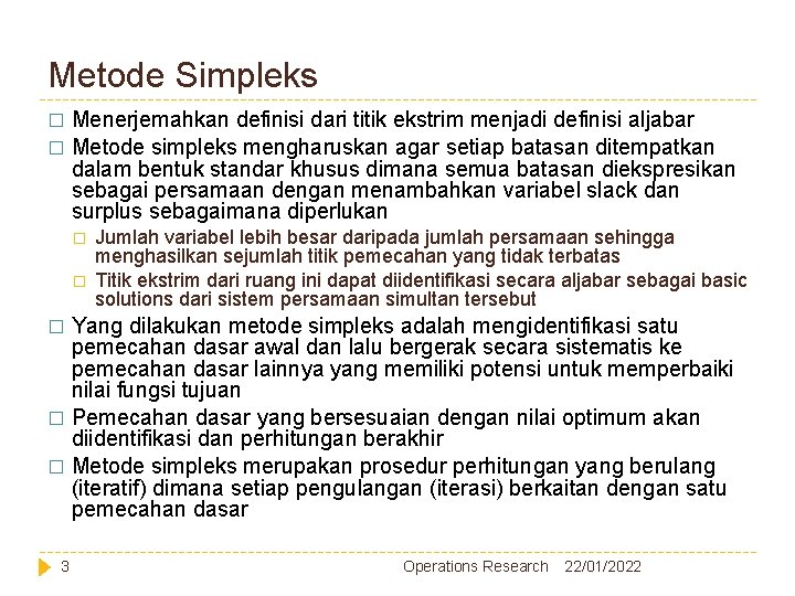 Metode Simpleks Menerjemahkan definisi dari titik ekstrim menjadi definisi aljabar � Metode simpleks mengharuskan