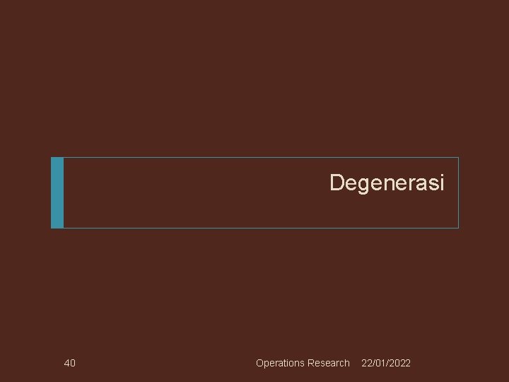 Degenerasi 40 Operations Research 22/01/2022 