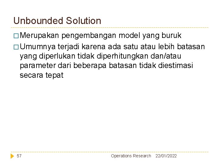 Unbounded Solution � Merupakan pengembangan model yang buruk � Umumnya terjadi karena ada satu