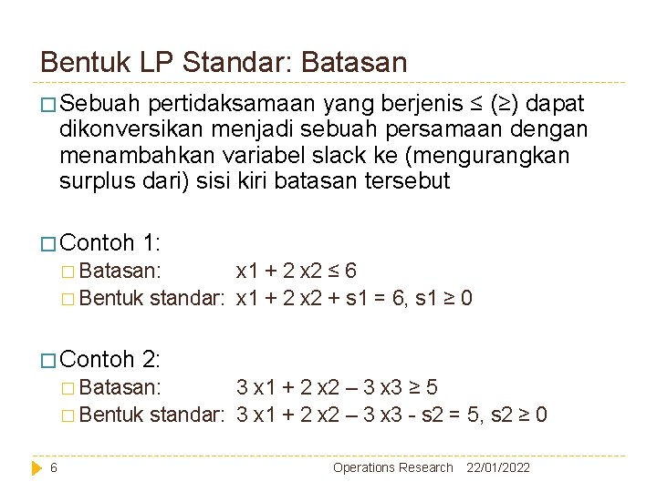 Bentuk LP Standar: Batasan � Sebuah pertidaksamaan yang berjenis ≤ (≥) dapat dikonversikan menjadi