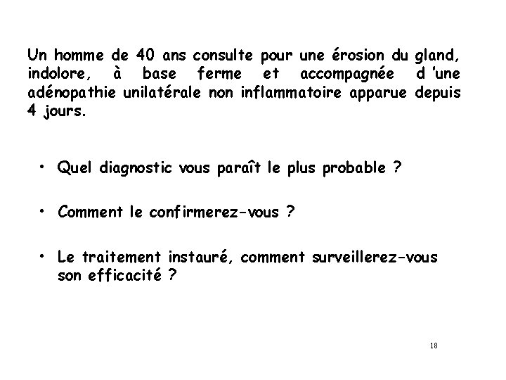 Un homme de 40 ans consulte pour une érosion du gland, indolore, à base