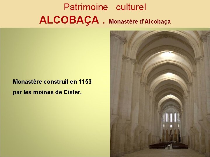Patrimoine culturel ALCOBAÇA. Monastère d’Alcobaça Monastère construit en 1153 par les moines de Cister.