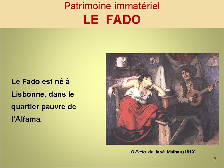 Patrimoine immatériel LE FADO Le Fado est né à Lisbonne, dans le quartier pauvre