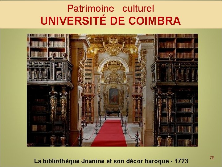 Patrimoine culturel UNIVERSITÉ DE COIMBRA La bibliothèque Joanine et son décor baroque - 1723