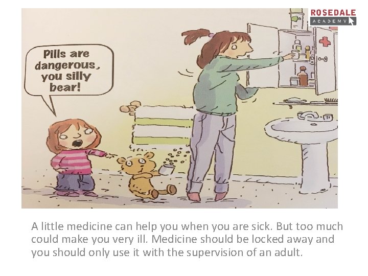 A little medicine can help you when you are sick. But too much could