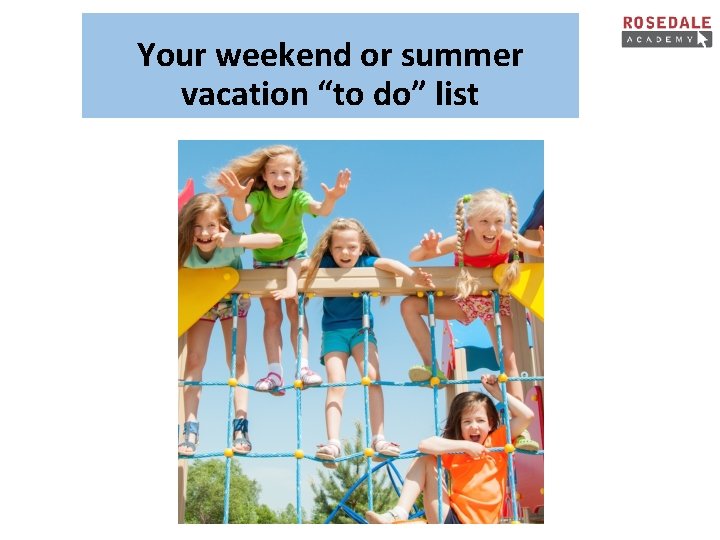 Your weekend or summer vacation “to do” list 