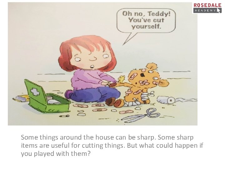 Some things around the house can be sharp. Some sharp items are useful for