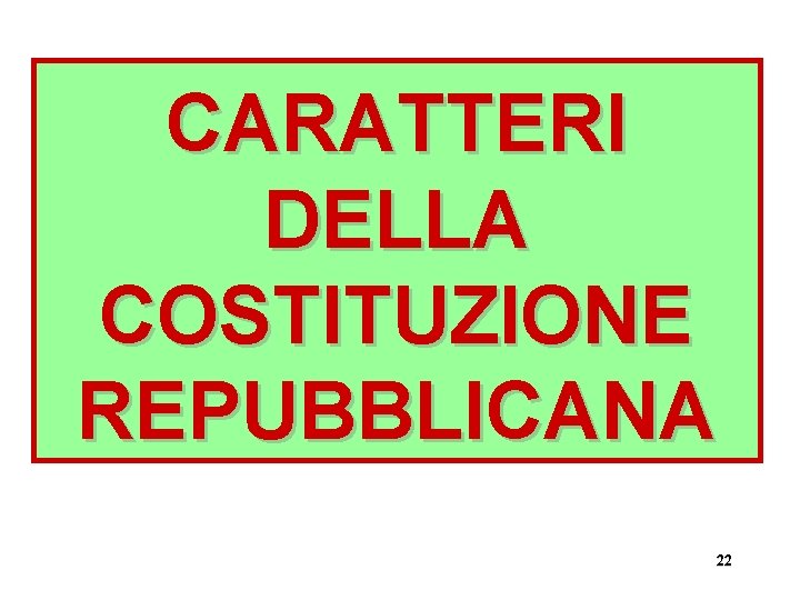 CARATTERI DELLA COSTITUZIONE REPUBBLICANA 22 