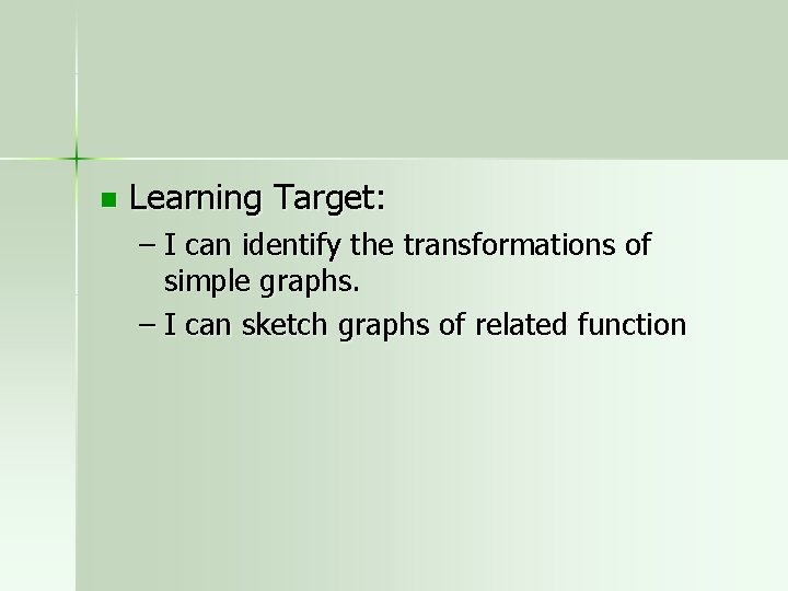 n Learning Target: – I can identify the transformations of simple graphs. – I