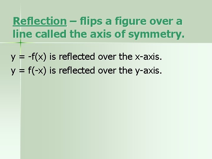 Reflection – flips a figure over a line called the axis of symmetry. y