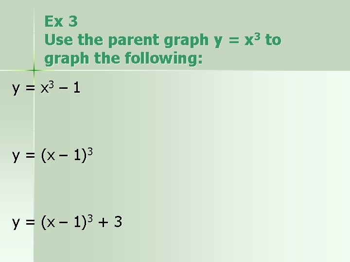 Ex 3 Use the parent graph y = x 3 to graph the following:
