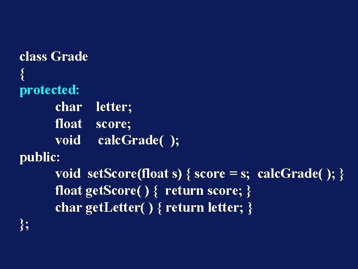 class Grade { protected: char letter; float score; void calc. Grade( ); public: void
