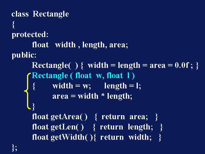 class Rectangle { protected: float width , length, area; public: Rectangle( ) { width