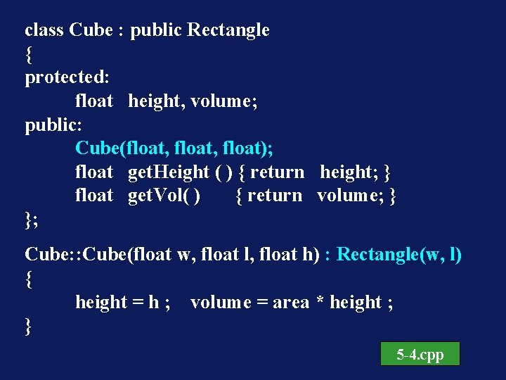 class Cube : public Rectangle { protected: float height, volume; public: Cube(float, float); float