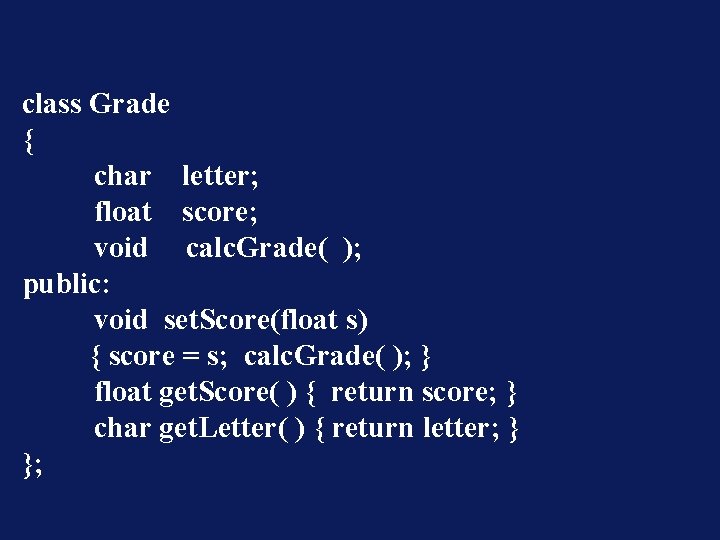 class Grade { char letter; float score; void calc. Grade( ); public: void set.