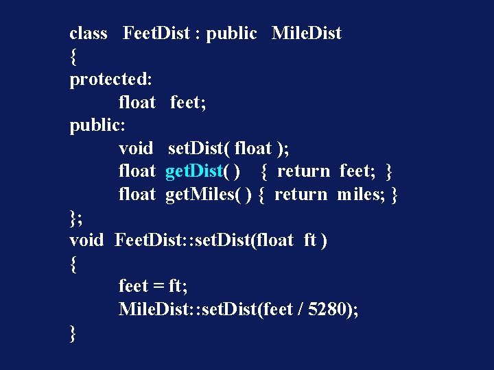 class Feet. Dist : public Mile. Dist { protected: float feet; public: void set.