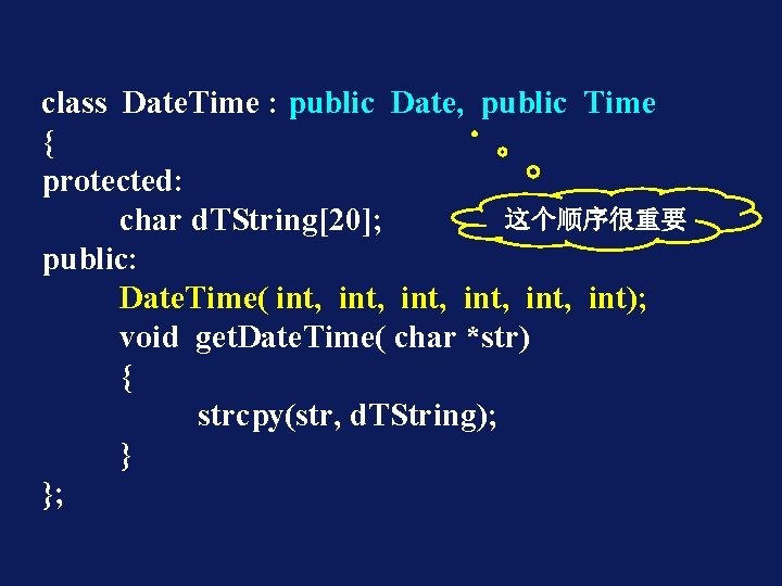 class Date. Time : public Date, public Time { protected: 这个顺序很重要 char d. TString[20];