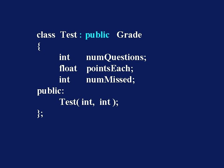 class Test : public Grade { int num. Questions; float points. Each; int num.