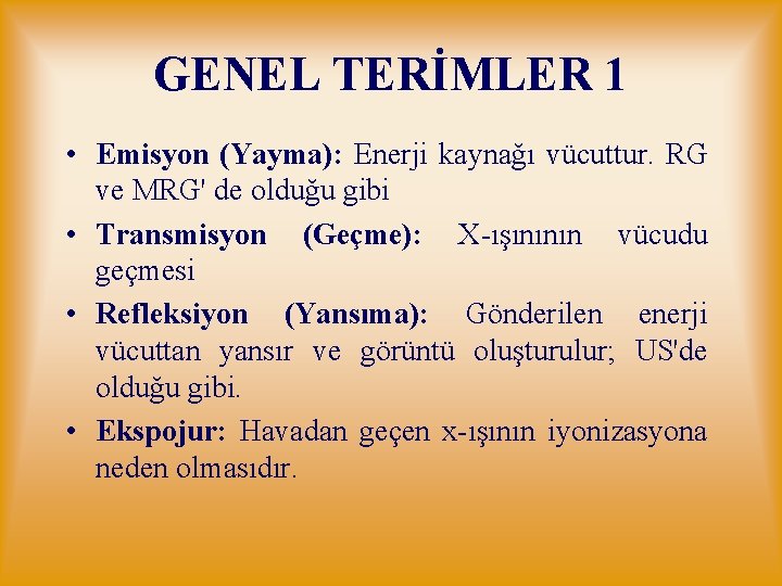 GENEL TERİMLER 1 • Emisyon (Yayma): Enerji kaynağı vücuttur. RG ve MRG' de olduğu