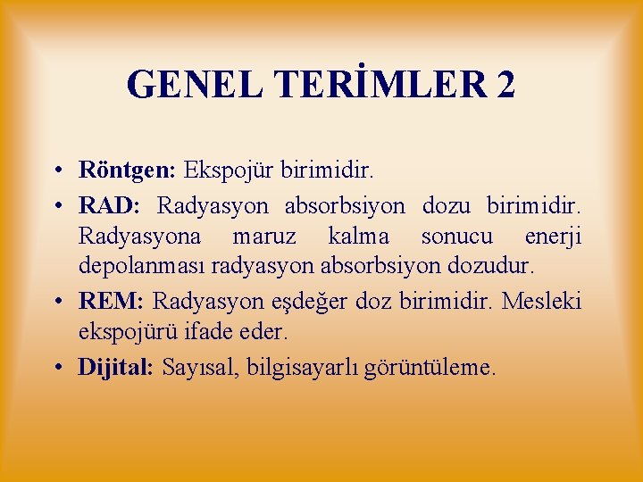 GENEL TERİMLER 2 • Röntgen: Ekspojür birimidir. • RAD: Radyasyon absorbsiyon dozu birimidir. Radyasyona