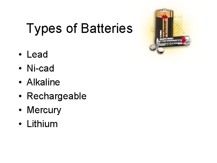 Types of Batteries • • • Lead Ni-cad Alkaline Rechargeable Mercury Lithium 