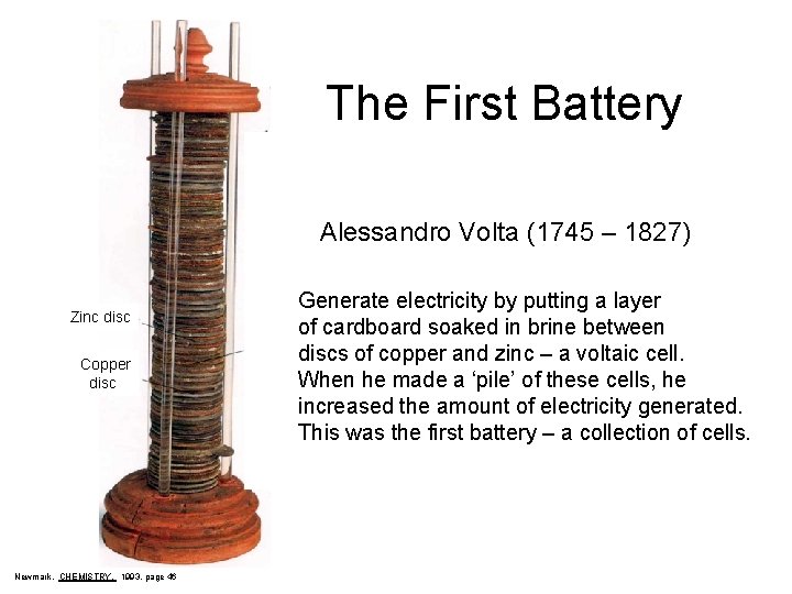 The First Battery Alessandro Volta (1745 – 1827) Zinc disc Copper disc Newmark, CHEMISTRY,