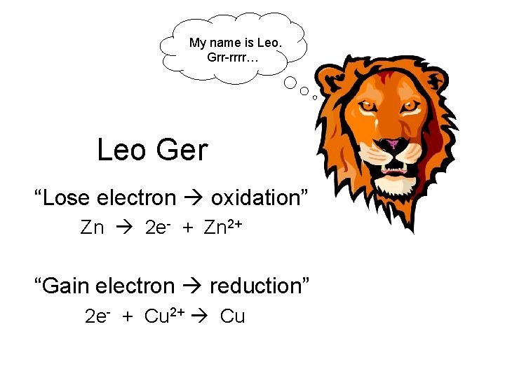 My name is Leo. Grr-rrrr… Leo Ger “Lose electron oxidation” Zn 2 e- +