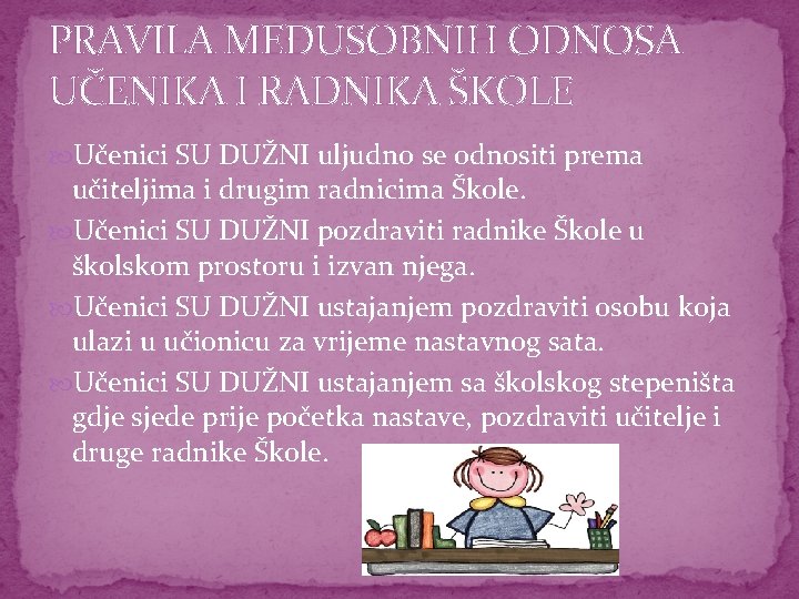 PRAVILA MEĐUSOBNIH ODNOSA UČENIKA I RADNIKA ŠKOLE Učenici SU DUŽNI uljudno se odnositi prema