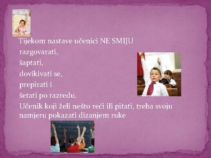 . Tijekom nastave učenici NE SMIJU razgovarati, šaptati, dovikivati se, prepirati i šetati po