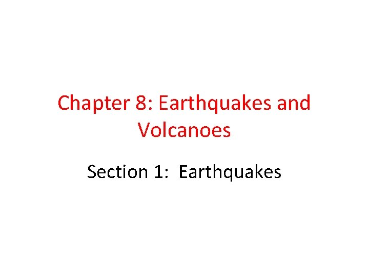 Chapter 8: Earthquakes and Volcanoes Section 1: Earthquakes 