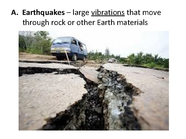 A. Earthquakes – large vibrations that move through rock or other Earth materials 