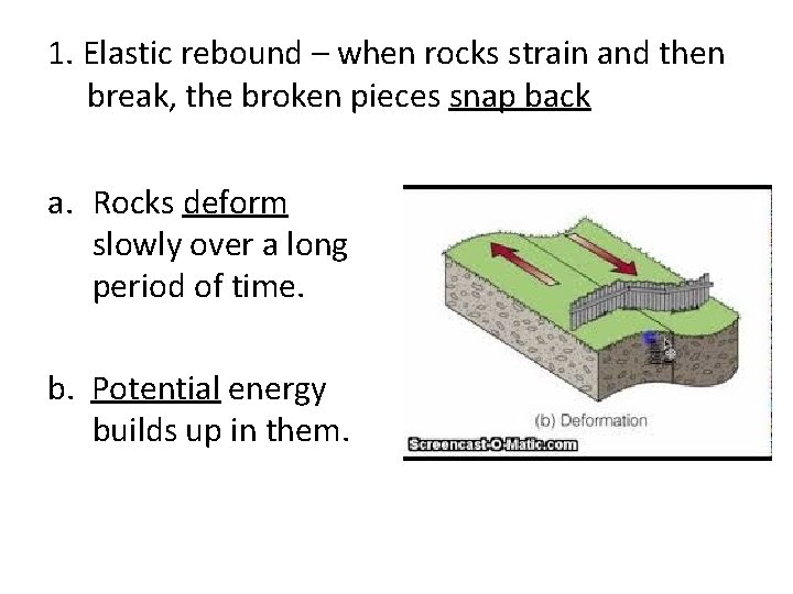 1. Elastic rebound – when rocks strain and then break, the broken pieces snap