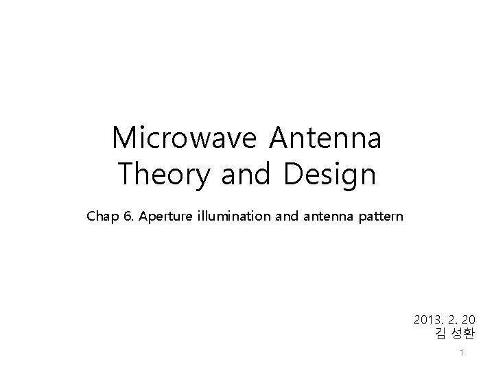 Microwave Antenna Theory and Design Chap 6. Aperture illumination and antenna pattern 2013. 2.