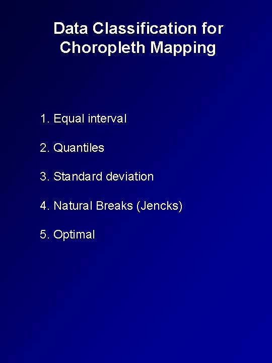 Data Classification for Choropleth Mapping 1. Equal interval 2. Quantiles 3. Standard deviation 4.