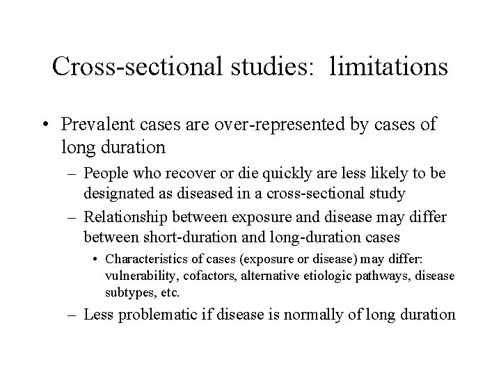 Cross-sectional studies: limitations • Prevalent cases are over-represented by cases of long duration –