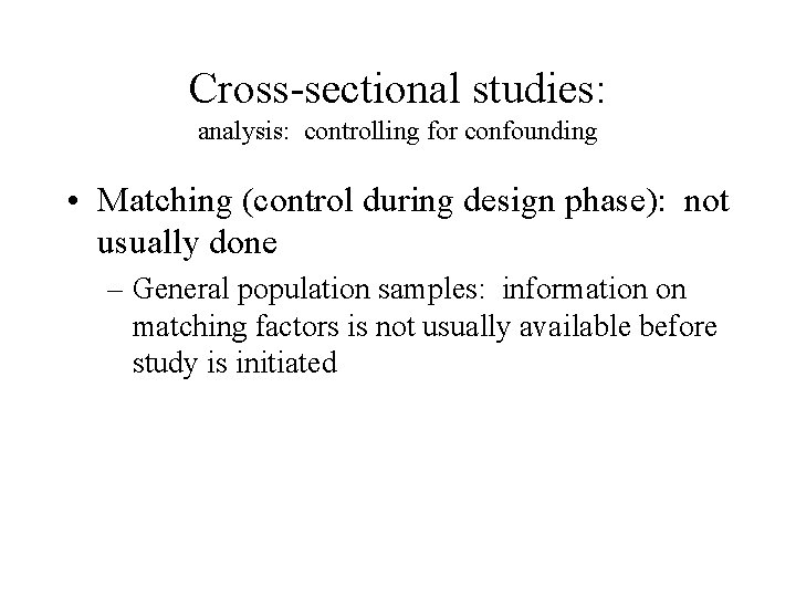 Cross-sectional studies: analysis: controlling for confounding • Matching (control during design phase): not usually