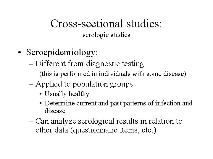 Cross-sectional studies: serologic studies • Seroepidemiology: – Different from diagnostic testing (this is performed