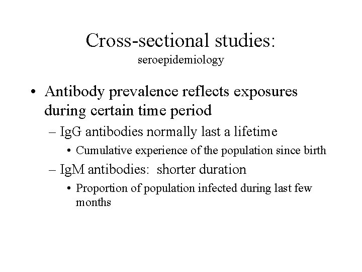 Cross-sectional studies: seroepidemiology • Antibody prevalence reflects exposures during certain time period – Ig.