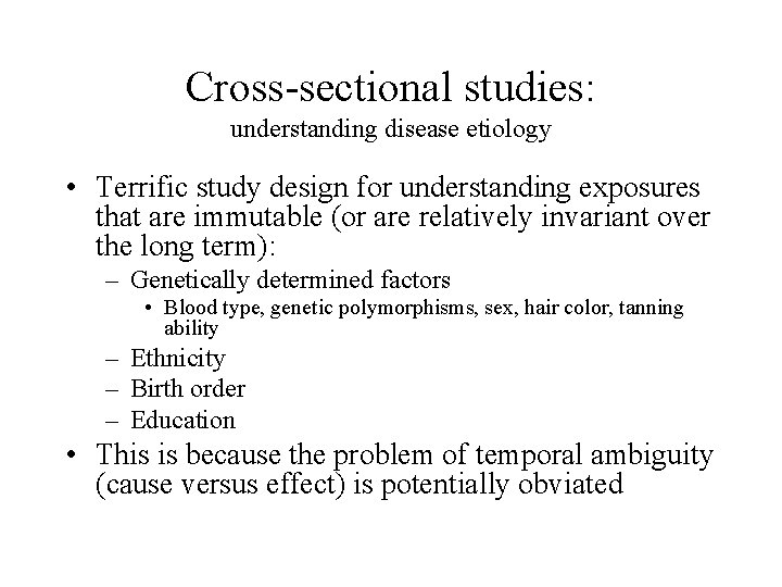 Cross-sectional studies: understanding disease etiology • Terrific study design for understanding exposures that are